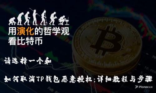 请选择一个和

如何取消TP钱包恶意授权：详细教程与步骤