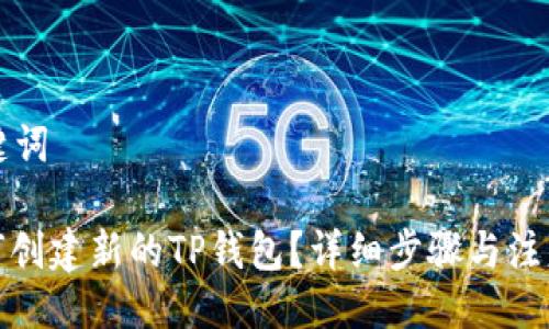 与关键词

: 如何创建新的TP钱包？详细步骤与注意事项