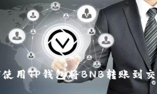 如何使用TP钱包将BNB转账到交易所
