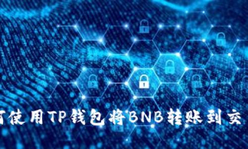 如何使用TP钱包将BNB转账到交易所