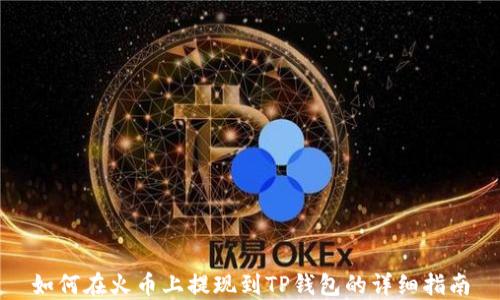 
如何在火币上提现到TP钱包的详细指南