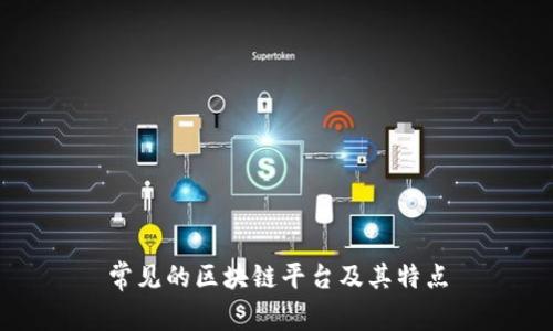 常见的区块链平台及其特点