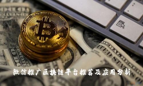 微信推广区块链平台推荐及应用分析