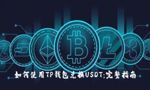 如何使用TP钱包兑换USDT：完整指南