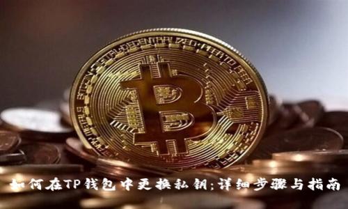 如何在TP钱包中更换私钥：详细步骤与指南