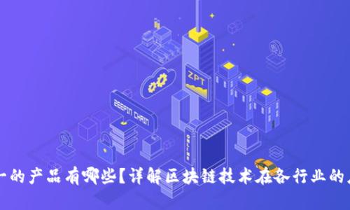 区块链唯一的产品有哪些？详解区块链技术在各行业的应用与产品