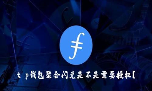 t p钱包聚合闪兑是不是需要授权？