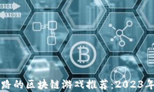 
至今没有跑路的区块链游戏推荐：2023年最新排行榜