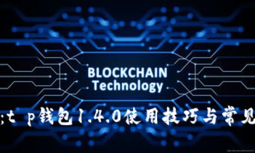完整指南：t p钱包1.4.0使用技巧与常见问题解答