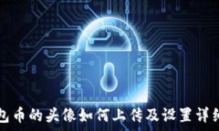   tp钱包币的头像如何上传及设置详细指南