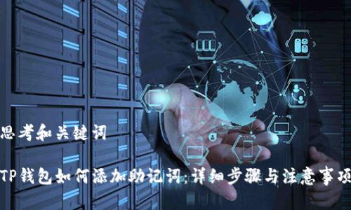 思考和关键词

TP钱包如何添加助记词：详细步骤与注意事项