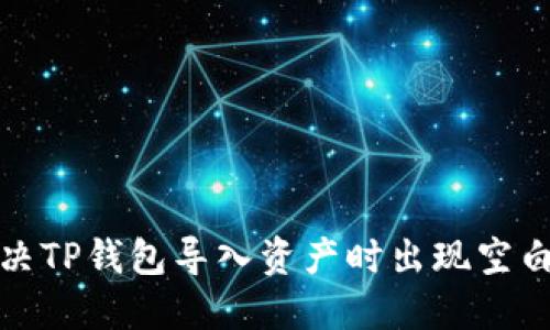 如何解决TP钱包导入资产时出现空白的问题