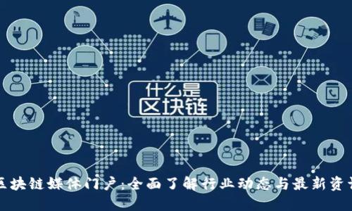 区块链媒体门户：全面了解行业动态与最新资讯