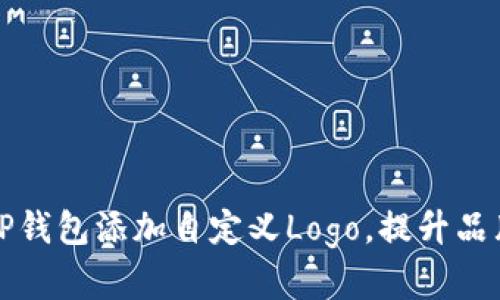 如何为TP钱包添加自定义Logo，提升品牌识别度