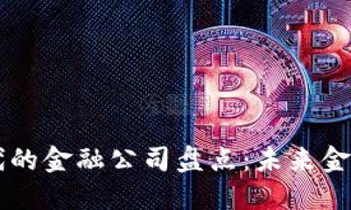 区块链时代的金融公司盘点：未来金融的新格局