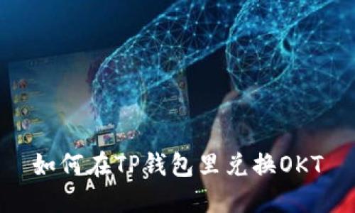 如何在TP钱包里兑换OKT