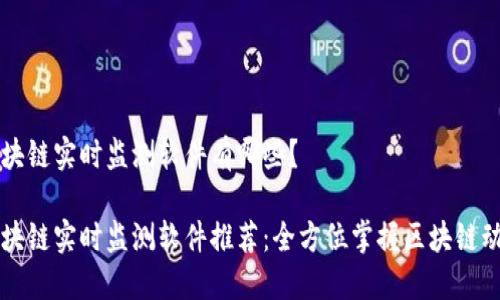 区块链实时监测软件有哪些？

区块链实时监测软件推荐：全方位掌握区块链动态