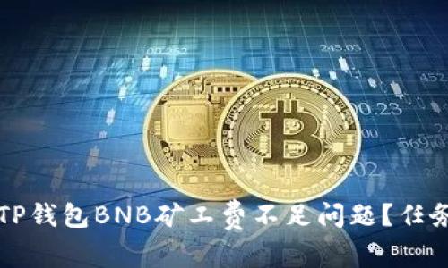 如何解决TP钱包BNB矿工费不足问题？任务完成指南