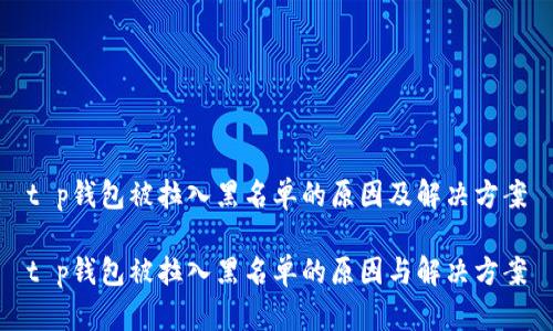 t p钱包被拉入黑名单的原因及解决方案

t p钱包被拉入黑名单的原因与解决方案