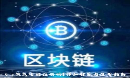   
t p钱包还能注册吗？详细解答与使用指南