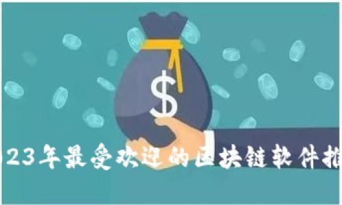 2023年最受欢迎的区块链软件推荐