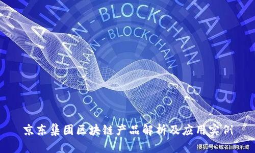 京东集团区块链产品解析及应用实例