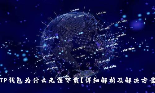 TP钱包为什么无法下载？详细解析及解决方案