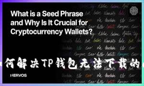 : 如何解决TP钱包无法下载的问题