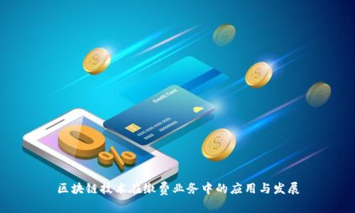 区块链技术在缴费业务中的应用与发展