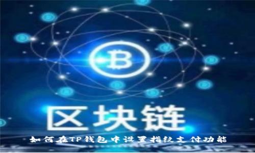 如何在TP钱包中设置指纹支付功能