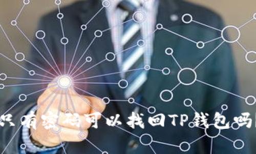 只有密码可以找回TP钱包吗？