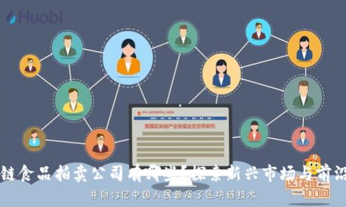 区块链食品拍卖公司有哪些？探索新兴市场与前沿技术