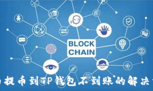   
火币提币到TP钱包不到账的解决方案