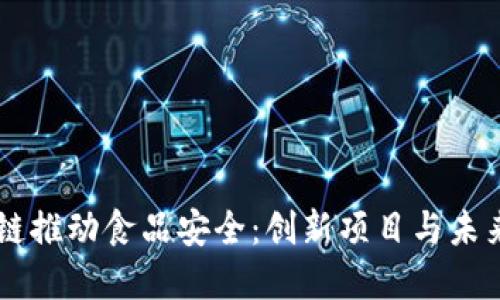 区块链推动食品安全：创新项目与未来展望