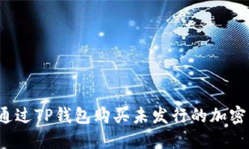 如何通过TP钱包购买未发行的加密货币？