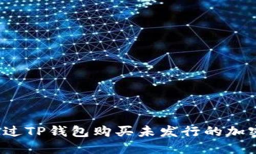 如何通过TP钱包购买未发行的加密货币？