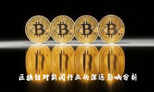 区块链对新闻行业的深远影响分析