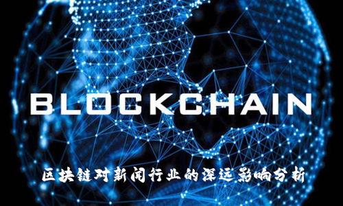 区块链对新闻行业的深远影响分析