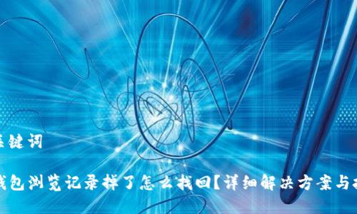 和关键词

TP钱包浏览记录掉了怎么找回？详细解决方案与技巧