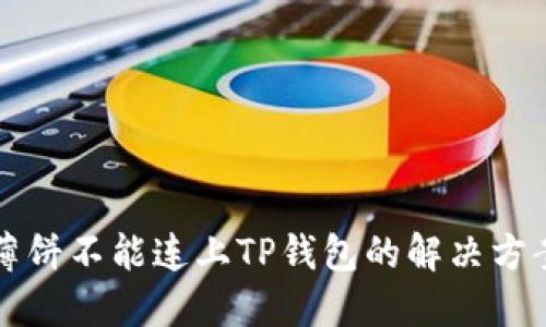 薄饼不能连上TP钱包的解决方案
