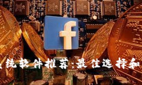 区块链网络系统软件推荐：最佳选择和应用场景分析