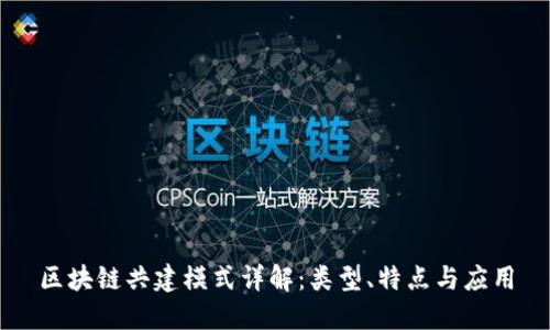 区块链共建模式详解：类型、特点与应用