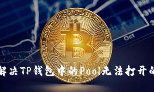 如何解决TP钱包中的Pool无法打开的问题