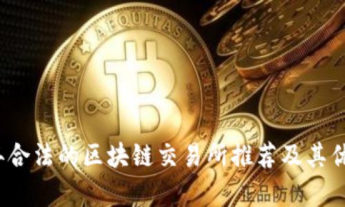 2023年合法的区块链交易所推荐及其优势分析