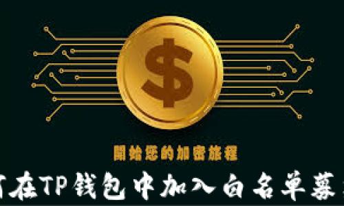
如何在TP钱包中加入白名单募集池