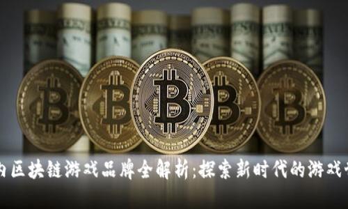 国内区块链游戏品牌全解析：探索新时代的游戏世界