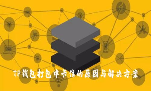 TP钱包打包中卡住的原因与解决方案