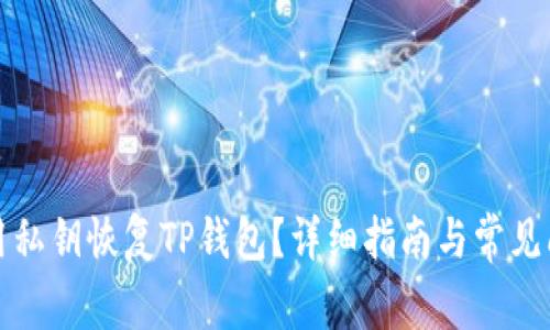 如何仅用私钥恢复TP钱包？详细指南与常见问题解答