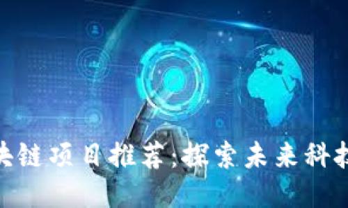 优质区块链项目推荐：探索未来科技的关键