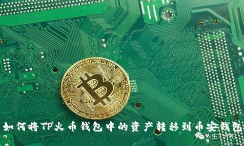 如何将TP火币钱包中的资产转移到币安钱包
